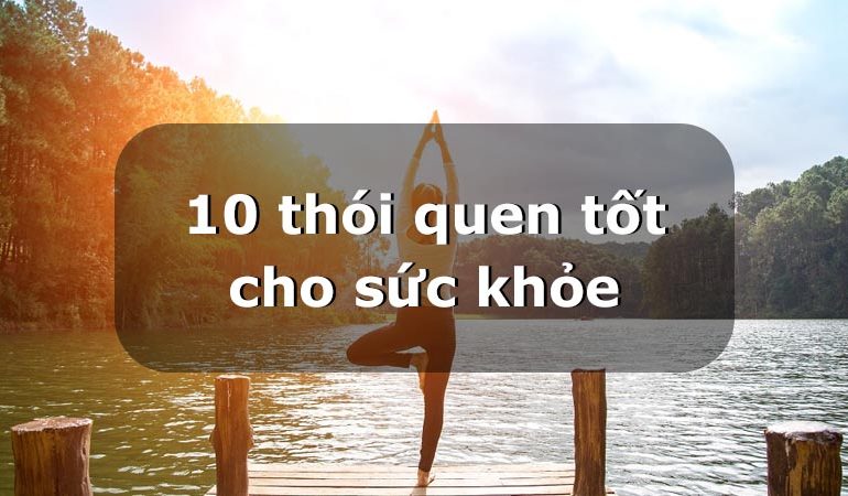 Top 10 thói quen tốt cho sức khỏe nên thực hiện mỗi ngày