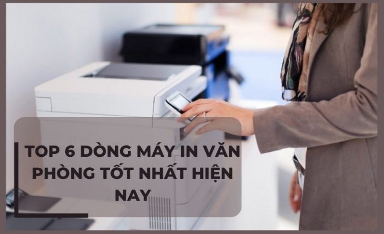 TOP 6 dòng máy in văn phòng đáng mua nhất hiện nay