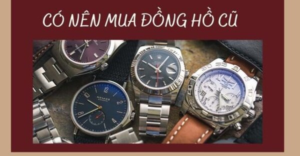 Cách chọn mua đồng hồ cũ đảm bảo chất lượng